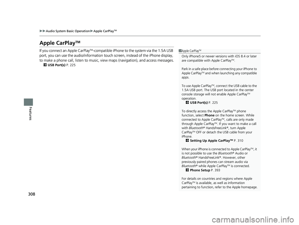HONDA HR-V 2019 Owners Manual (in English) 308
uuAudio System Basic Operation uApple CarPlayTM
Features
Apple CarPlayTM
If you connect an Apple CarPlayTM-compatible iPhone to the system via the 1.5A USB
port, you can use the audio/information HONDA HR-V 2019 Owners Manual (in English) 308
uuAudio System Basic Operation uApple CarPlayTM
Features
Apple CarPlayTM
If you connect an Apple CarPlayTM-compatible iPhone to the system via the 1.5A USB
port, you can use the audio/information