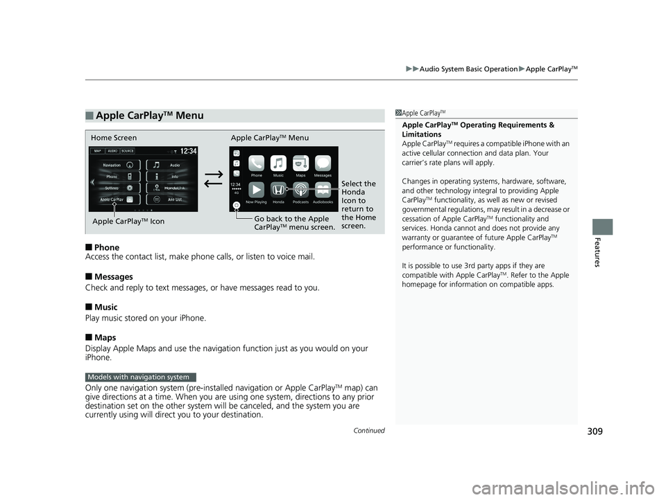 HONDA HR-V 2019 Owners Manual (in English) Continued309
uuAudio System Basic Operation uApple CarPlayTM
Features
■Phone
Access the contact list, make phone ca lls, or listen to voice mail.
■Messages
Check and reply to text messages, or hav HONDA HR-V 2019 Owners Manual (in English) Continued309
uuAudio System Basic Operation uApple CarPlayTM
Features
■Phone
Access the contact list, make phone ca lls, or listen to voice mail.
■Messages
Check and reply to text messages, or hav