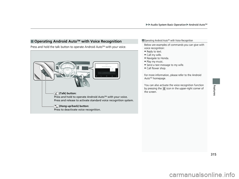 HONDA HR-V 2019 Owners Manual (in English) 315
uuAudio System Basic Operation uAndroid AutoTM
Features
Press and hold the talk button to operate Android AutoTM with your voice.
■Operating Android AutoTM with Voice Recognition1Operating Andro HONDA HR-V 2019 Owners Manual (in English) 315
uuAudio System Basic Operation uAndroid AutoTM
Features
Press and hold the talk button to operate Android AutoTM with your voice.
■Operating Android AutoTM with Voice Recognition1Operating Andro