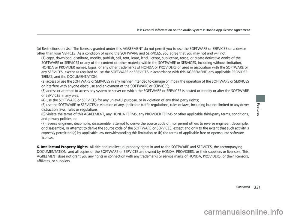 HONDA HR-V 2019 Owners Manual (in English) 331
uuGeneral Information on the Audio System uHonda App License Agreement
Continued
Features
(b) Restrictions on Use. The licenses granted under this AGREEMENT do not permit you to use the SOFTWARE HONDA HR-V 2019 Owners Manual (in English) 331
uuGeneral Information on the Audio System uHonda App License Agreement
Continued
Features
(b) Restrictions on Use. The licenses granted under this AGREEMENT do not permit you to use the SOFTWARE