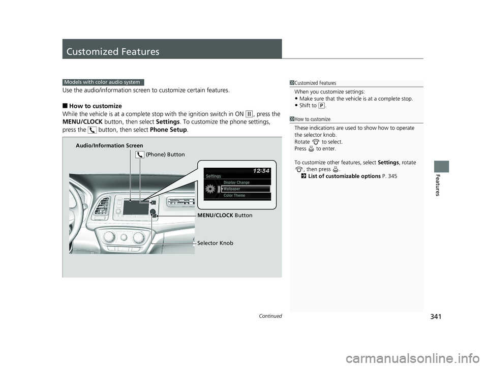 HONDA HR-V 2019 Owners Manual (in English) 341Continued
Features
Customized Features
Use the audio/information screen to customize certain features.
■How to customize
While the vehicle is at a complete st op with the ignition switch in ON
( HONDA HR-V 2019 Owners Manual (in English) 341Continued
Features
Customized Features
Use the audio/information screen to customize certain features.
■How to customize
While the vehicle is at a complete st op with the ignition switch in ON
(