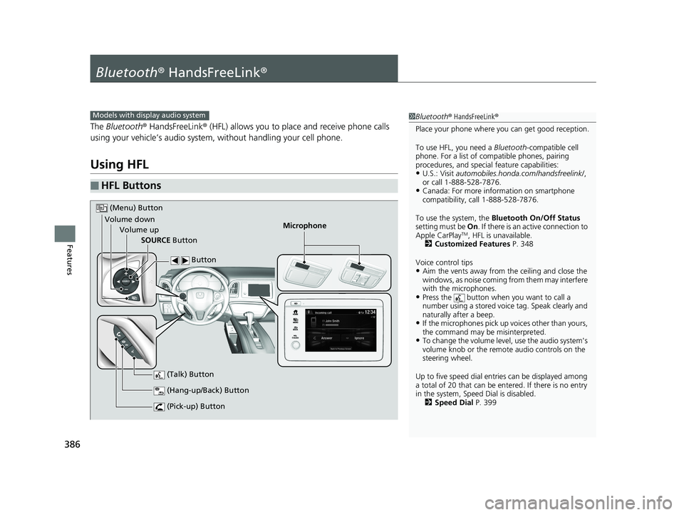 HONDA HR-V 2019   (in English) Owners Guide 386
Features
Bluetooth® HandsFreeLink ®
The Bluetooth ® HandsFreeLink ® (HFL) allows you to place and receive phone calls 
using your vehicle’s audio system, without handling your cell phone.
Us