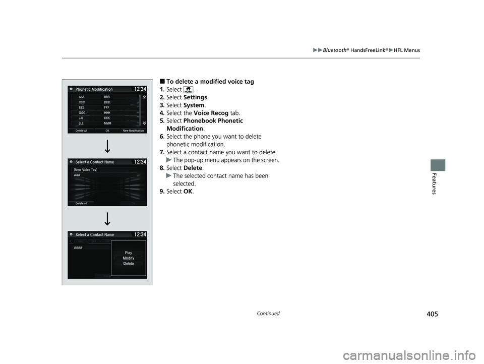 HONDA HR-V 2019 Owners Manual (in English) 405
uuBluetooth ® HandsFreeLink ®u HFL Menus
Continued
Features
■To delete a modified voice tag
1. Select .
2. Select Settings .
3. Select System.
4. Select the Voice Recog tab.
5. Select Pho HONDA HR-V 2019 Owners Manual (in English) 405
uuBluetooth ® HandsFreeLink ®u HFL Menus
Continued
Features
■To delete a modified voice tag
1. Select .
2. Select Settings .
3. Select System.
4. Select the Voice Recog tab.
5. Select Pho
