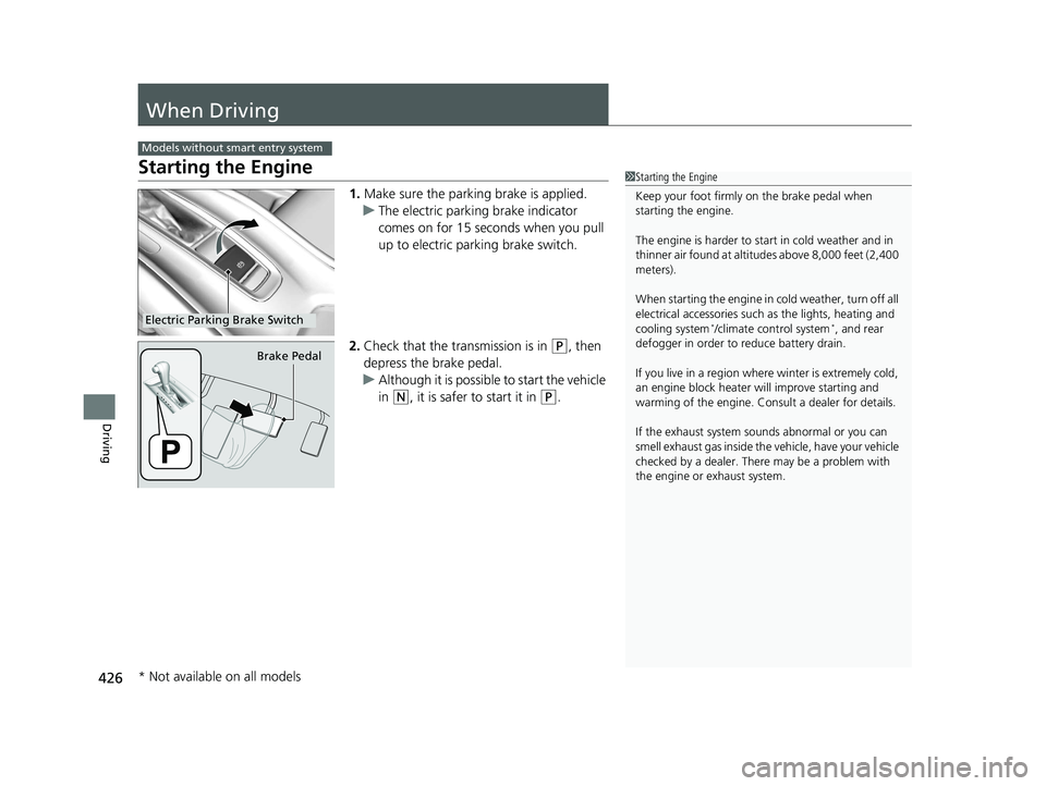 HONDA HR-V 2019 Owners Manual (in English) 426
Driving
When Driving
Starting the Engine
1.Make sure the parking brake is applied.
u The electric parking brake indicator
comes on for 15 seconds when you pull
up to electric parking brake switc HONDA HR-V 2019 Owners Manual (in English) 426
Driving
When Driving
Starting the Engine
1.Make sure the parking brake is applied.
u The electric parking brake indicator
comes on for 15 seconds when you pull
up to electric parking brake switc