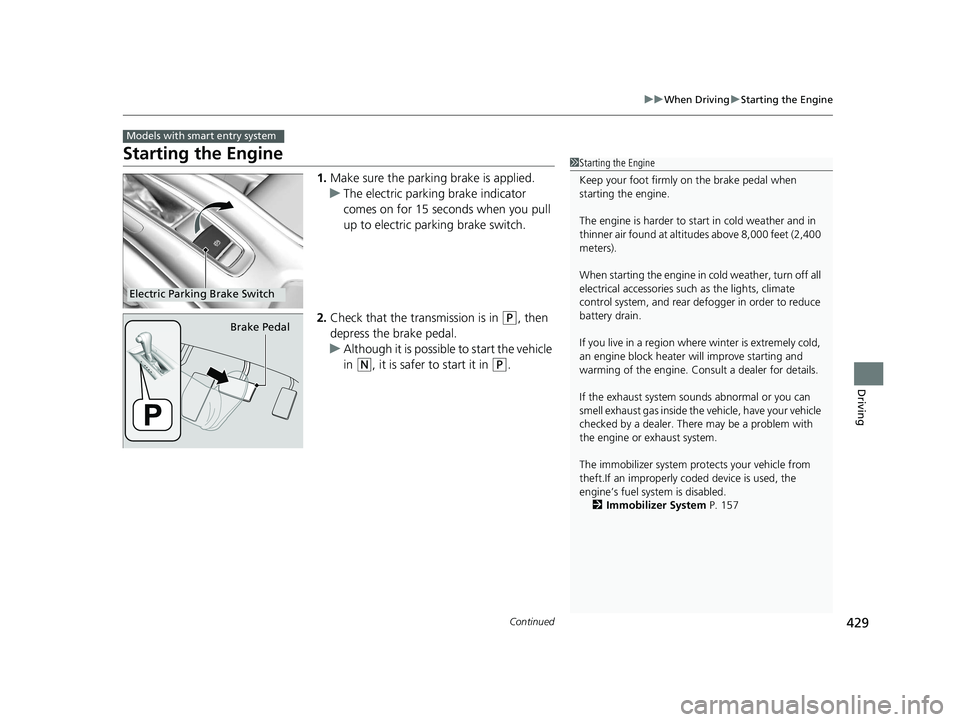 HONDA HR-V 2019 Owners Manual (in English) 429
uuWhen Driving uStarting the Engine
Continued
Driving
Starting the Engine
1. Make sure the parkin g brake is applied.
u The electric parking brake indicator
comes on for 15 seconds when you pull HONDA HR-V 2019 Owners Manual (in English) 429
uuWhen Driving uStarting the Engine
Continued
Driving
Starting the Engine
1. Make sure the parkin g brake is applied.
u The electric parking brake indicator
comes on for 15 seconds when you pull