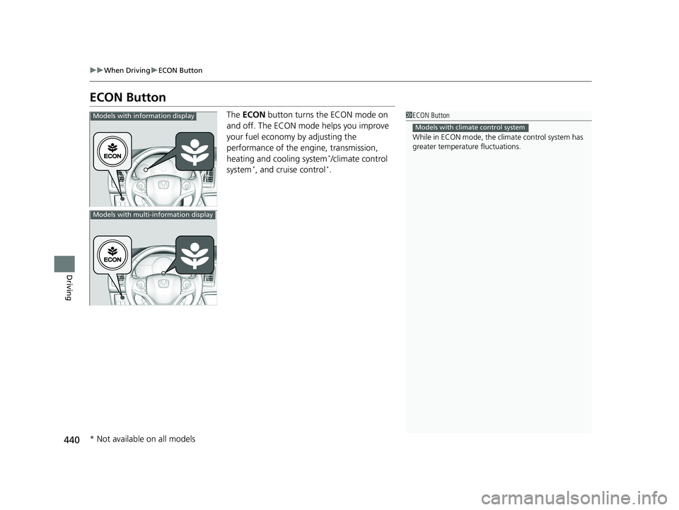 HONDA HR-V 2019 Owners Manual (in English) 440
uuWhen Driving uECON Button
Driving
ECON Button
The ECON button turns the ECON mode on
and off. The ECON mode helps you improve
your fuel economy by adjusting the
performance of the engine, t HONDA HR-V 2019 Owners Manual (in English) 440
uuWhen Driving uECON Button
Driving
ECON Button
The ECON button turns the ECON mode on
and off. The ECON mode helps you improve
your fuel economy by adjusting the
performance of the engine, t