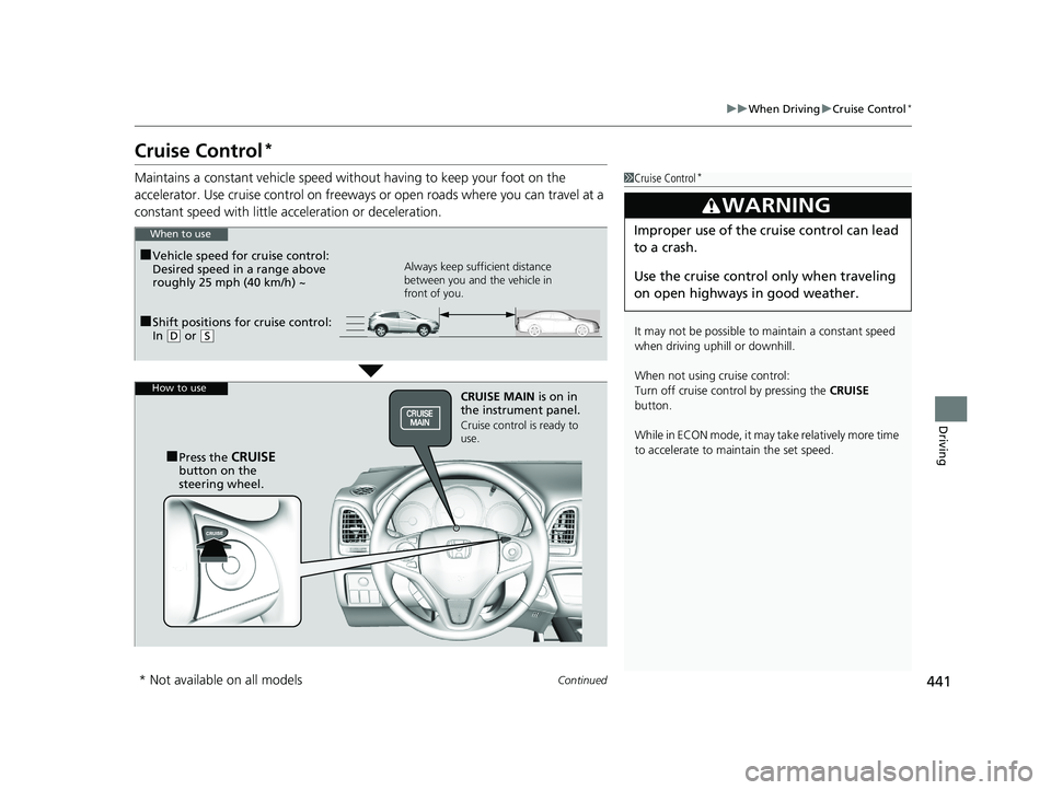 HONDA HR-V 2019 Owners Manual (in English) 441
uuWhen Driving uCruise Control*
Continued
Driving
Cruise Control*
Maintains a constant vehicle speed without having to keep your foot on the
accelerator. Use cruise control on freeways or open ro HONDA HR-V 2019 Owners Manual (in English) 441
uuWhen Driving uCruise Control*
Continued
Driving
Cruise Control*
Maintains a constant vehicle speed without having to keep your foot on the
accelerator. Use cruise control on freeways or open ro