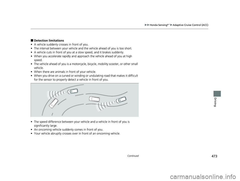 HONDA HR-V 2019 Owners Manual (in English) 473
uuHonda Sensing ®*uAdaptive Cruise Control (ACC)
Continued
Driving
■Detection limitations
• A vehicle suddenly crosses in front of you.
• The interval between your vehicle and the vehicle HONDA HR-V 2019 Owners Manual (in English) 473
uuHonda Sensing ®*uAdaptive Cruise Control (ACC)
Continued
Driving
■Detection limitations
• A vehicle suddenly crosses in front of you.
• The interval between your vehicle and the vehicle