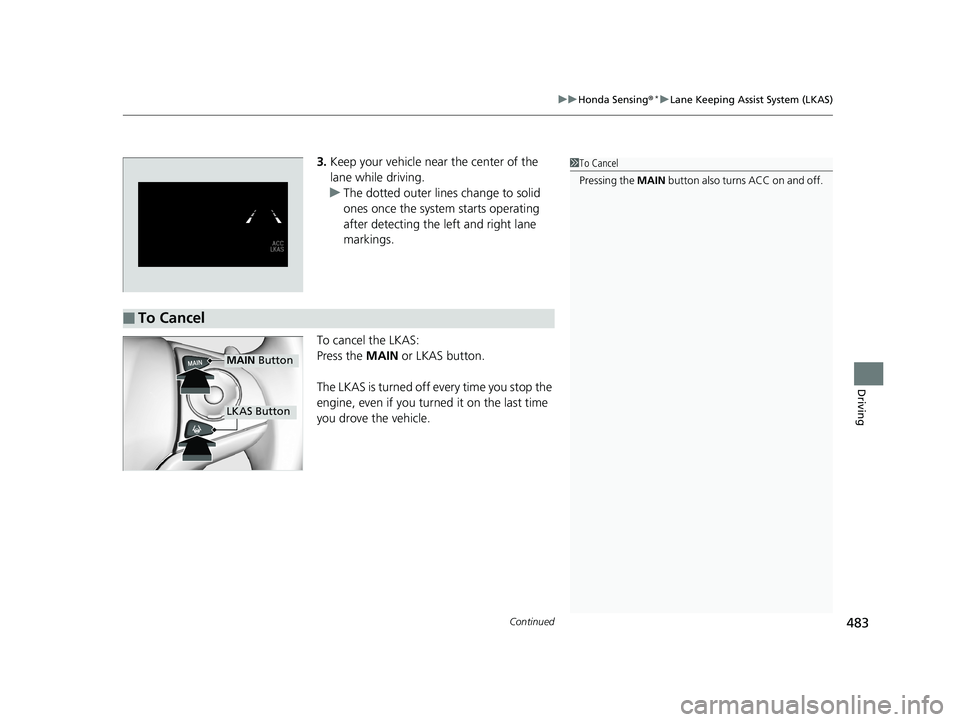HONDA HR-V 2019 Owners Manual (in English) Continued483
uuHonda Sensing ®*uLane Keeping Assist System (LKAS)
Driving
3. Keep your vehicle near the center of the
lane while driving.
u The dotted outer lines change to solid
ones once the syst HONDA HR-V 2019 Owners Manual (in English) Continued483
uuHonda Sensing ®*uLane Keeping Assist System (LKAS)
Driving
3. Keep your vehicle near the center of the
lane while driving.
u The dotted outer lines change to solid
ones once the syst