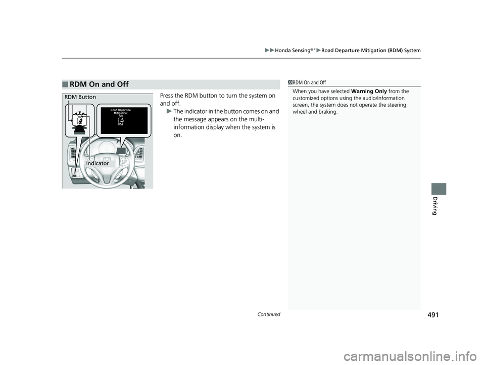 HONDA HR-V 2019 Owners Manual (in English) Continued491
uuHonda Sensing ®*uRoad Departure Mitigation (RDM) System
Driving
Press the RDM button to turn the system on
and off.
u The indicator in the button comes on and
the message appears on HONDA HR-V 2019 Owners Manual (in English) Continued491
uuHonda Sensing ®*uRoad Departure Mitigation (RDM) System
Driving
Press the RDM button to turn the system on
and off.
u The indicator in the button comes on and
the message appears on