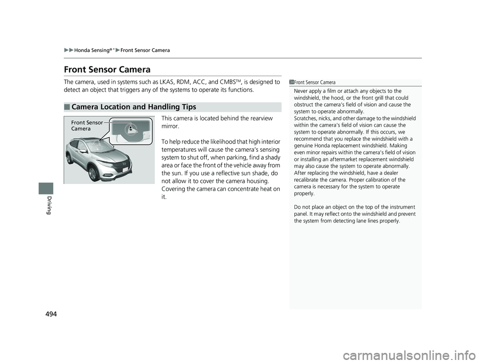 HONDA HR-V 2019 Owners Manual (in English) 494
uuHonda Sensing ®*uFront Sensor Camera
Driving
Front Sensor Camera
The camera, used in systems such as LKAS, RDM, ACC, and CMBSTM, is designed to
detect an object that triggers any of the syste HONDA HR-V 2019 Owners Manual (in English) 494
uuHonda Sensing ®*uFront Sensor Camera
Driving
Front Sensor Camera
The camera, used in systems such as LKAS, RDM, ACC, and CMBSTM, is designed to
detect an object that triggers any of the syste