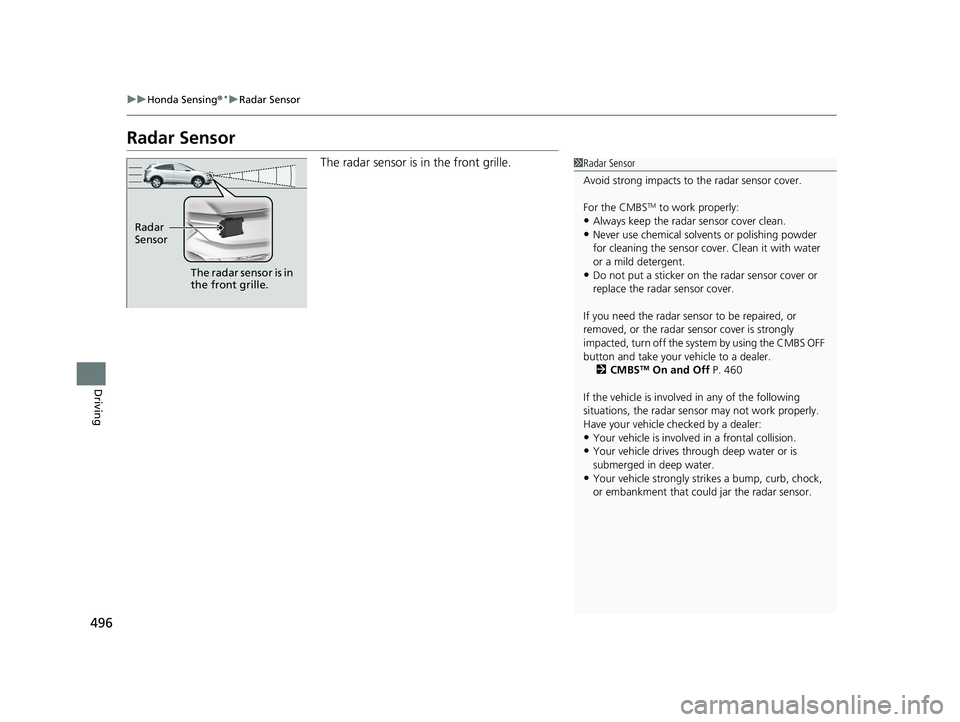 HONDA HR-V 2019 Owners Manual (in English) 496
uuHonda Sensing ®*uRadar Sensor
Driving
Radar Sensor
The radar sensor is in the front grille.1Radar Sensor
Avoid strong impacts to the radar sensor cover.
For the CMBS
TM to work properly:
•Al HONDA HR-V 2019 Owners Manual (in English) 496
uuHonda Sensing ®*uRadar Sensor
Driving
Radar Sensor
The radar sensor is in the front grille.1Radar Sensor
Avoid strong impacts to the radar sensor cover.
For the CMBS
TM to work properly:
•Al