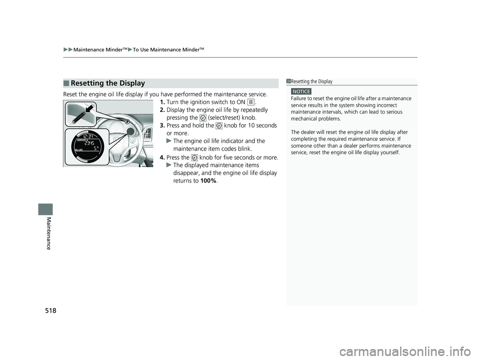 HONDA HR-V 2019 Owners Manual (in English) uuMaintenance MinderTMuTo Use Maintenance MinderTM
518
Maintenance
Reset the engine oil life display if you have performed the maintenance service.
1. Turn the ignition switch to ON
(w.
2. Display t HONDA HR-V 2019 Owners Manual (in English) uuMaintenance MinderTMuTo Use Maintenance MinderTM
518
Maintenance
Reset the engine oil life display if you have performed the maintenance service.
1. Turn the ignition switch to ON
(w.
2. Display t