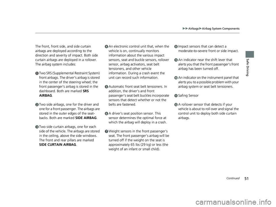 HONDA HR-V 2019 (in English) Workshop Manual 51
uuAirbags uAirbag System Components
Continued
Safe Driving
The front, front side, and side curtain
airbags are deployed according to the
direction and severity of impact. Both side
curtain airba HONDA HR-V 2019 (in English) Workshop Manual 51
uuAirbags uAirbag System Components
Continued
Safe Driving
The front, front side, and side curtain
airbags are deployed according to the
direction and severity of impact. Both side
curtain airba
