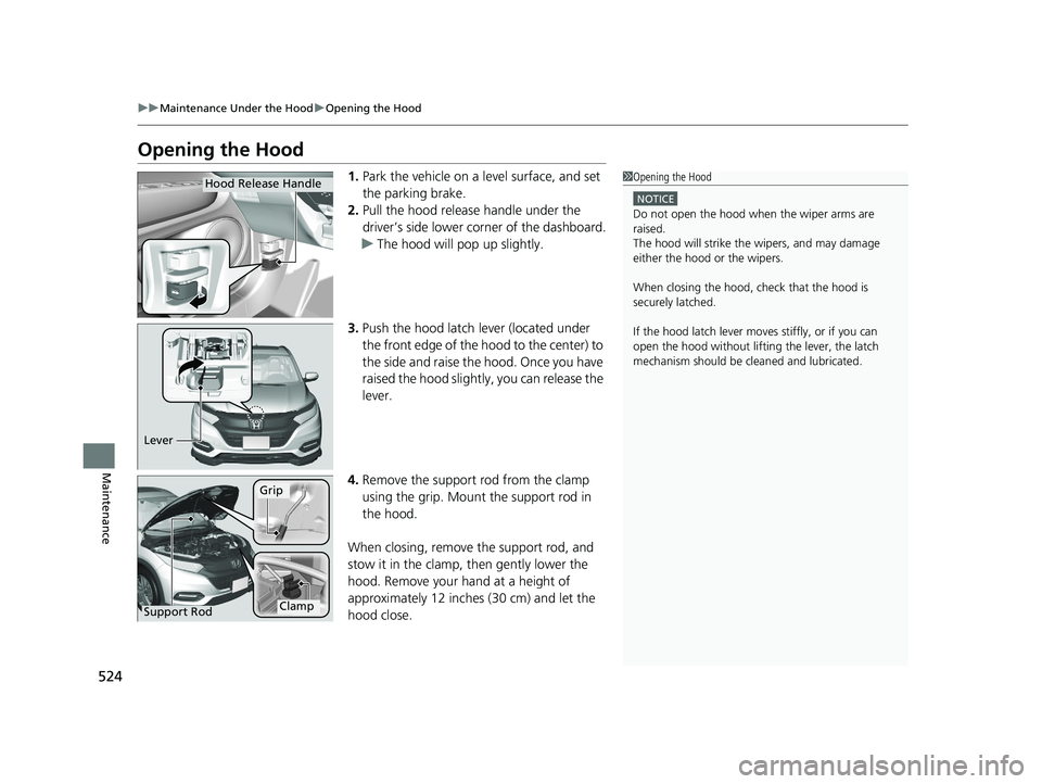 HONDA HR-V 2019 Owners Manual (in English) 524
uuMaintenance Under the Hood uOpening the Hood
Maintenance
Opening the Hood
1. Park the vehicle on a level surface, and set
the parking brake.
2. Pull the hood release handle under the
driver’ HONDA HR-V 2019 Owners Manual (in English) 524
uuMaintenance Under the Hood uOpening the Hood
Maintenance
Opening the Hood
1. Park the vehicle on a level surface, and set
the parking brake.
2. Pull the hood release handle under the
driver’