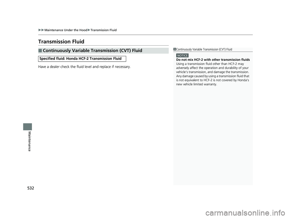 HONDA HR-V 2019 Owners Manual (in English) 532
uuMaintenance Under the Hood uTransmission Fluid
Maintenance
Transmission Fluid
Have a dealer check the fluid level and replace if necessary.
■Continuously Variable Transmission (CVT) Fluid
Spec HONDA HR-V 2019 Owners Manual (in English) 532
uuMaintenance Under the Hood uTransmission Fluid
Maintenance
Transmission Fluid
Have a dealer check the fluid level and replace if necessary.
■Continuously Variable Transmission (CVT) Fluid
Spec
