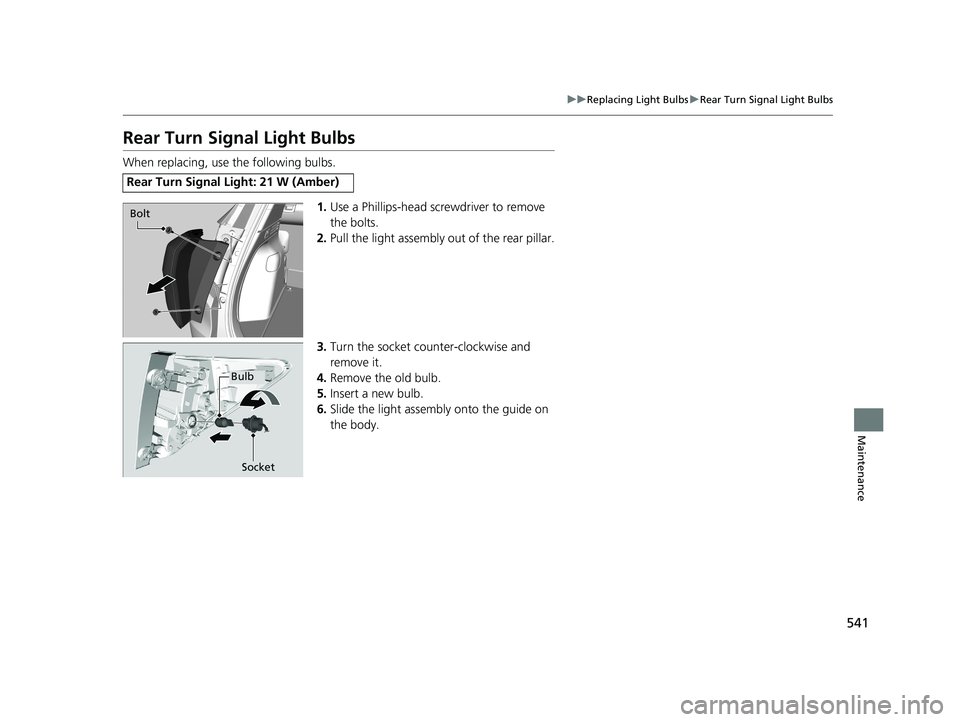 HONDA HR-V 2019  Owners Manual (in English) 541
uuReplacing Light Bulbs uRear Turn Signal Light Bulbs
Maintenance
Rear Turn Signal Light Bulbs
When replacing, use the following bulbs.
1.Use a Phillips-head sc rewdriver to remove 
the bolts.
2. 