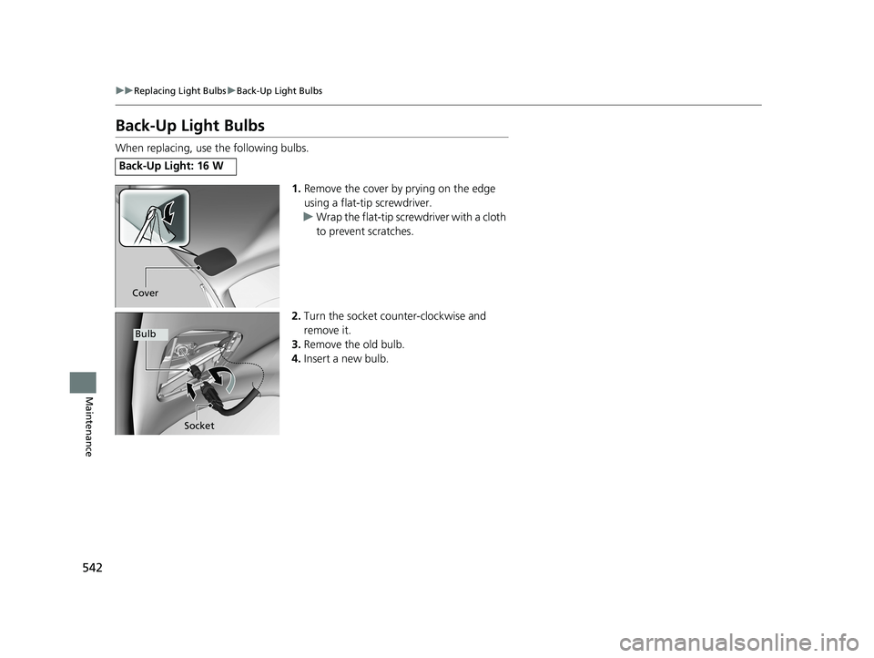 HONDA HR-V 2019  Owners Manual (in English) 542
uuReplacing Light Bulbs uBack-Up Light Bulbs
Maintenance
Back-Up Light Bulbs
When replacing, use the following bulbs.
1.Remove the cover by prying on the edge 
using a flat-tip screwdriver.
u Wrap