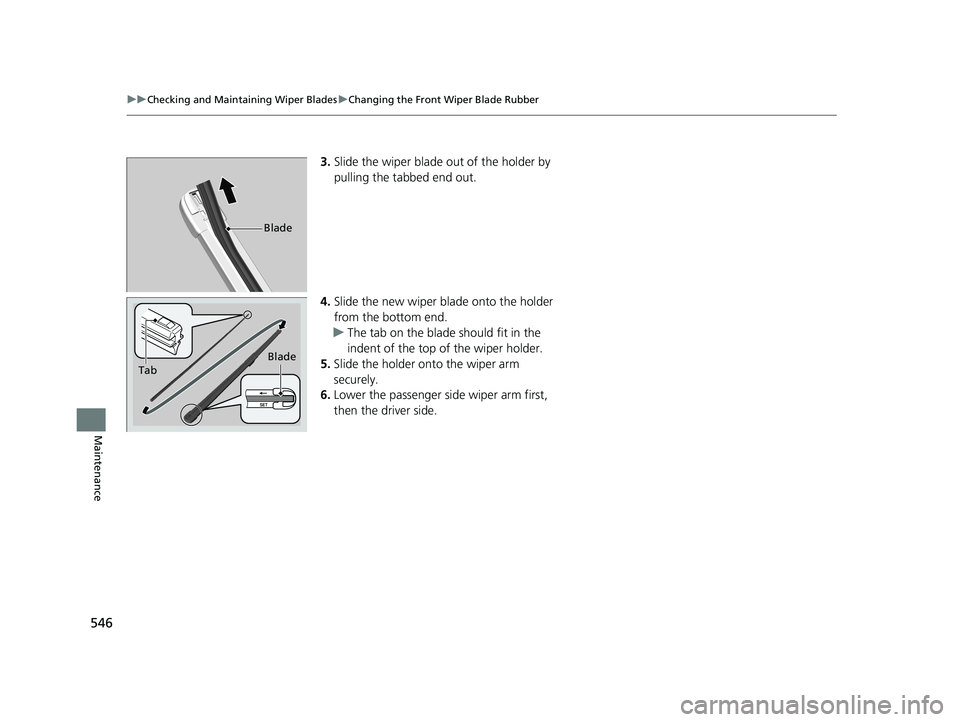 HONDA HR-V 2019  Owners Manual (in English) 546
uuChecking and Maintaining Wiper Blades uChanging the Front Wiper Blade Rubber
Maintenance
3. Slide the wiper blade out of the holder by 
pulling the tabbed end out.
4. Slide the new wiper blade o