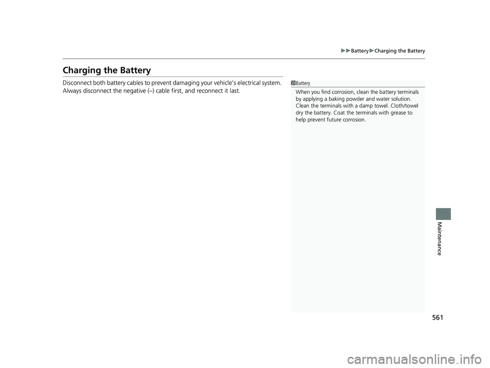 HONDA HR-V 2019 Owners Manual (in English) 561
uuBattery uCharging the Battery
Maintenance
Charging the Battery
Disconnect both battery cables to prevent damaging your vehicle’s electrical system.
Always disconnect the negative (–) cable HONDA HR-V 2019 Owners Manual (in English) 561
uuBattery uCharging the Battery
Maintenance
Charging the Battery
Disconnect both battery cables to prevent damaging your vehicle’s electrical system.
Always disconnect the negative (–) cable