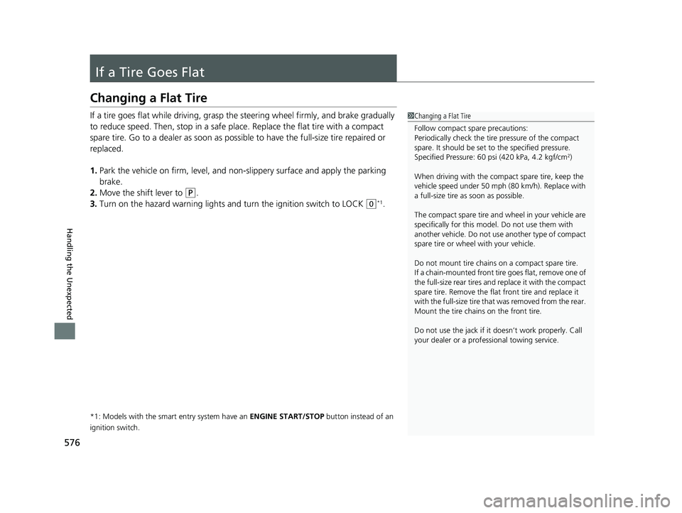HONDA HR-V 2019 Owners Manual (in English) 576
Handling the Unexpected
If a Tire Goes Flat
Changing a Flat Tire
If a tire goes flat while driving, grasp the steering wheel firmly, and brake gradually
to reduce speed. Then, stop in a safe plac HONDA HR-V 2019 Owners Manual (in English) 576
Handling the Unexpected
If a Tire Goes Flat
Changing a Flat Tire
If a tire goes flat while driving, grasp the steering wheel firmly, and brake gradually
to reduce speed. Then, stop in a safe plac