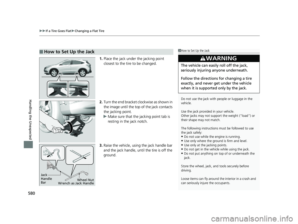 HONDA HR-V 2019  Owners Manual (in English) uuIf a Tire Goes Flat uChanging a Flat Tire
580
Handling the Unexpected
1. Place the jack under the jacking point 
closest to the tire to be changed.
2. Turn the end bracket cl ockwise as shown in 
th