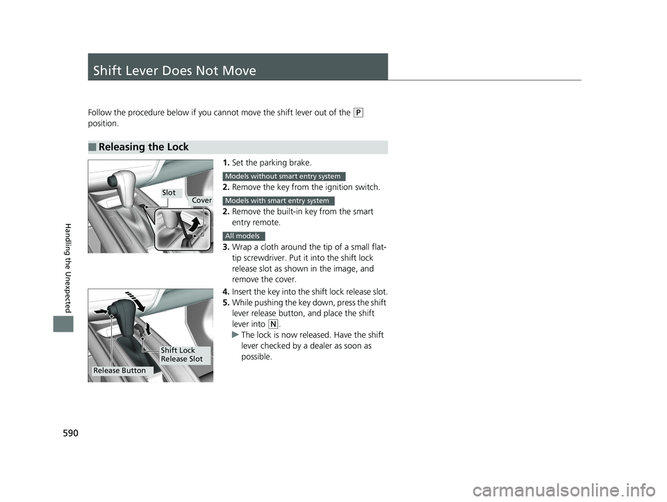HONDA HR-V 2019 Owners Manual (in English) 590
Handling the Unexpected
Shift Lever Does Not Move
Follow the procedure below if you cannot move the shift lever out of the (P
position.
1.Set the parking brake.
2. Remove the key from the ignitio HONDA HR-V 2019 Owners Manual (in English) 590
Handling the Unexpected
Shift Lever Does Not Move
Follow the procedure below if you cannot move the shift lever out of the (P
position.
1.Set the parking brake.
2. Remove the key from the ignitio