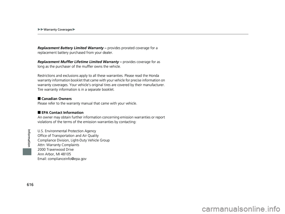 HONDA HR-V 2019  Owners Manual (in English) 616
uuWarranty Coverages u
Information
Replacement Battery Limited Warranty –  provides prorated coverage for a 
replacement battery purchased from your dealer.
Replacement Muffler Life time Limited