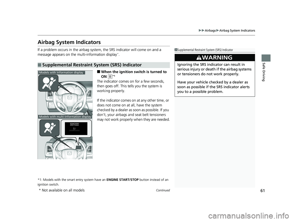 HONDA HR-V 2019 (in English) Repair Manual 61
uuAirbags uAirbag System Indicators
Continued
Safe Driving
Airbag System Indicators
If a problem occurs in the airbag system , the SRS indicator will come on and a
message appears on the multi-inf HONDA HR-V 2019 (in English) Repair Manual 61
uuAirbags uAirbag System Indicators
Continued
Safe Driving
Airbag System Indicators
If a problem occurs in the airbag system , the SRS indicator will come on and a
message appears on the multi-inf