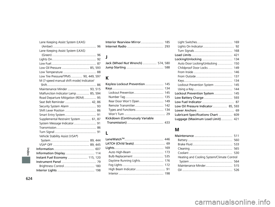 HONDA HR-V 2019 Owners Manual (in English) 624
Index
Lane Keeping Assist System (LKAS) (Amber) .................................................. 96
Lane Keeping Assist System (LKAS) (Green) .................................................. HONDA HR-V 2019 Owners Manual (in English) 624
Index
Lane Keeping Assist System (LKAS) (Amber) .................................................. 96
Lane Keeping Assist System (LKAS) (Green) ..................................................