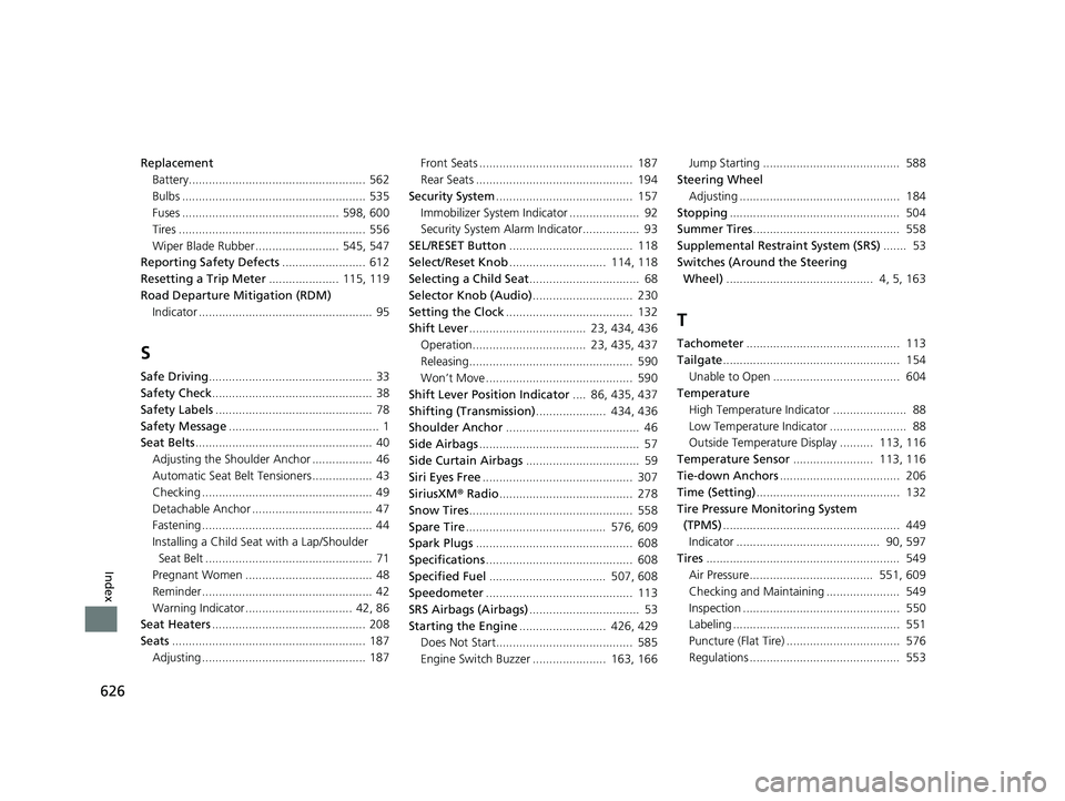 HONDA HR-V 2019 Owners Manual (in English) 626
Index
ReplacementBattery..................................................... 562
Bulbs ....................................................... 535
Fuses .......................................... HONDA HR-V 2019 Owners Manual (in English) 626
Index
ReplacementBattery..................................................... 562
Bulbs ....................................................... 535
Fuses ..........................................