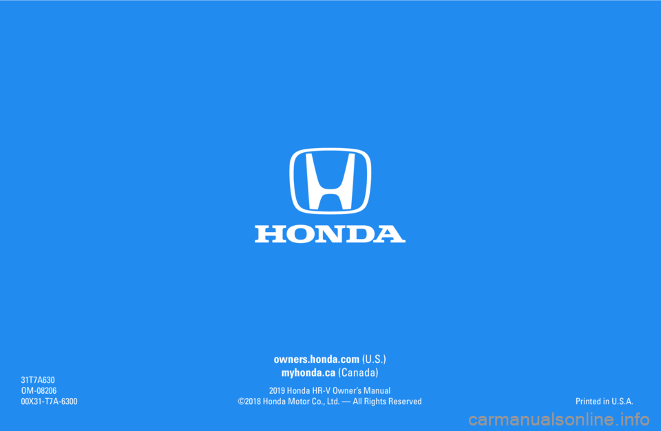 HONDA HR-V 2019 Owners Manual (in English) owners.honda.com (U.S.)
myhonda.ca (Canada)
2019 Honda HR-V Owner’s Manual©2018 Honda Motor Co., Ltd. — All Rights Reserved
31T7A630OM-0820600X31-T7A-6300Printed in U.S.A. HONDA HR-V 2019 Owners Manual (in English) owners.honda.com (U.S.)
myhonda.ca (Canada)
2019 Honda HR-V Owner’s Manual©2018 Honda Motor Co., Ltd. — All Rights Reserved
31T7A630OM-0820600X31-T7A-6300Printed in U.S.A.
