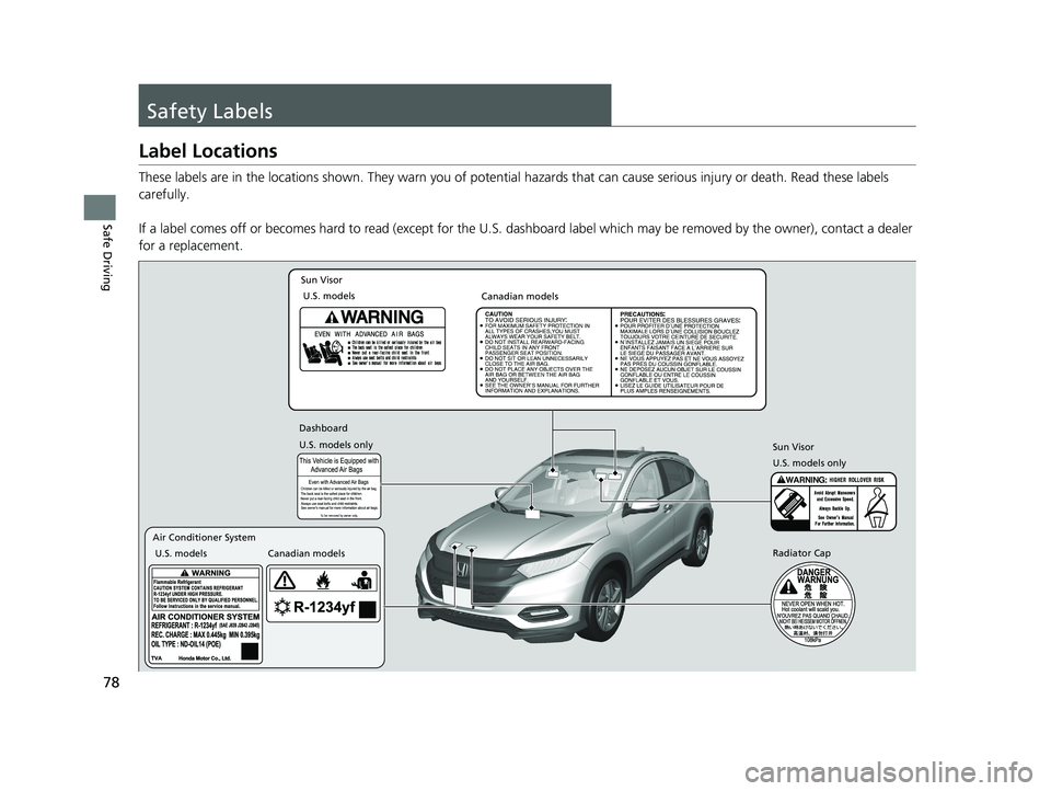 HONDA HR-V 2019 (in English) Manual PDF 78
Safe Driving
Safety Labels
Label Locations
These labels are in the locations shown. They warn you of potential hazards that can cause serious injury or death. Read these labels
carefully.
If a lab HONDA HR-V 2019 (in English) Manual PDF 78
Safe Driving
Safety Labels
Label Locations
These labels are in the locations shown. They warn you of potential hazards that can cause serious injury or death. Read these labels
carefully.
If a lab
