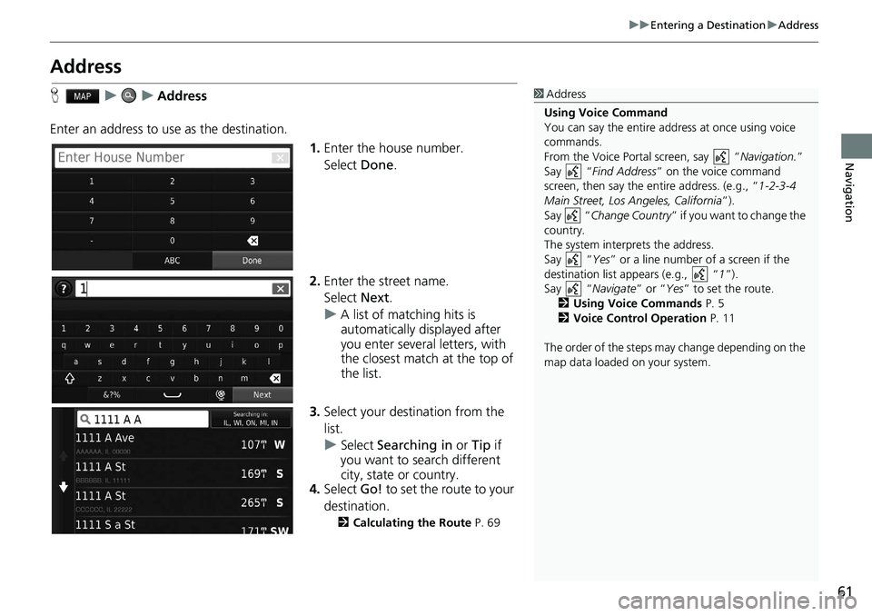 HONDA HR-V 2019  Navigation Manual (in English) 61
uu Entering a Destination  u Address
Navigation
Address
H     u         u     Address
Enter an address to us e as the 
 destination. 
1.Enter 
the house number.
Select  Done.
2. Enter the
 street n