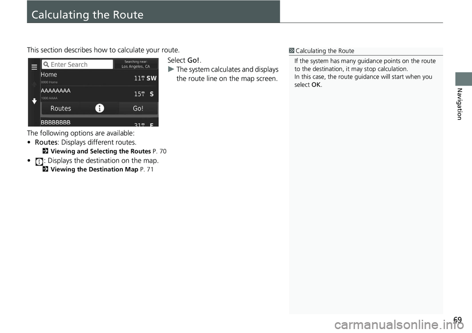 HONDA HR-V 2019  Navigation Manual (in English) 69
Navigation
Calculating the Route
This section describes how to calculate your route.Select Go!.
u T
he system calculates and displays 
the route line on the map screen.
The following options are av
