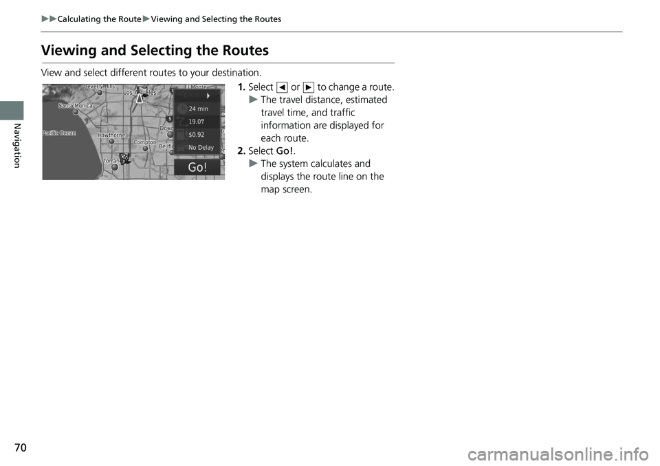 HONDA HR-V 2019 Navigation Manual (in English) 70
uu Calculating the Route u Viewing and Selecting the Routes
Navigation
Viewing and Sele cting the Routes
View and select different ro utes to your destination.
1.Select or to change a route.
u HONDA HR-V 2019 Navigation Manual (in English) 70
uu Calculating the Route u Viewing and Selecting the Routes
Navigation
Viewing and Sele cting the Routes
View and select different ro utes to your destination.
1.Select or to change a route.
u