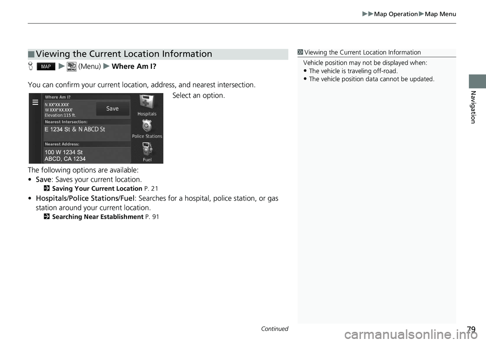 HONDA HR-V 2019  Navigation Manual (in English) Continued79
uu Map Operation  u Map Menu
Navigation
H    u      (Menu)     u     Where Am I?
You can confirm your current location , 
 address, and nearest intersection.
Select an option.
The followin