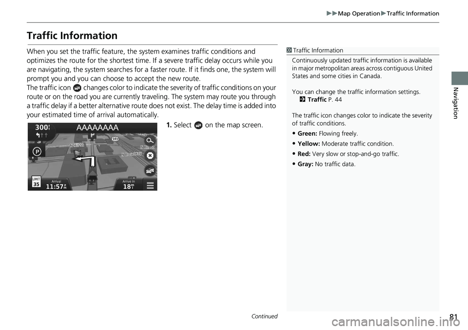 HONDA HR-V 2019 Navigation Manual (in English) 81
uu Map Operation u Traffic Information
Continued
Navigation
Traffic Information
When you set the traffic feature, the sy stem examines traffic conditions and
optimizes the route for the shortest HONDA HR-V 2019 Navigation Manual (in English) 81
uu Map Operation u Traffic Information
Continued
Navigation
Traffic Information
When you set the traffic feature, the sy stem examines traffic conditions and
optimizes the route for the shortest