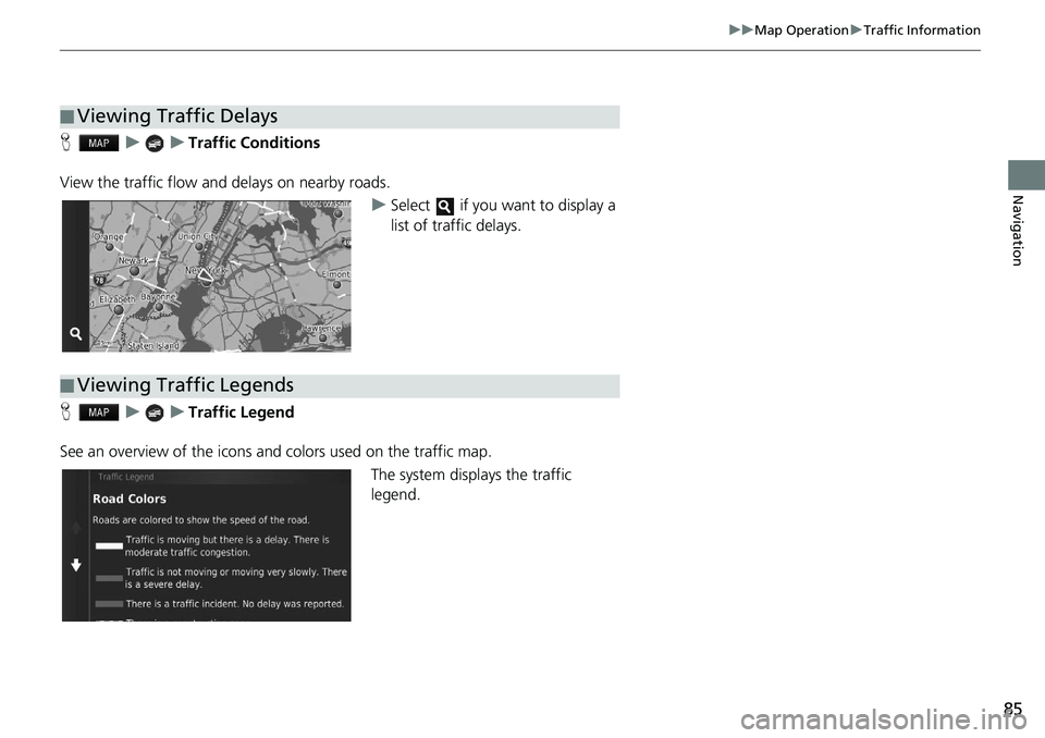 HONDA HR-V 2019  Navigation Manual (in English) 85
uu Map Operation  u Traffic Information
Navigation
H    u        u     Traffic Conditions
View the traffic flow and delays on nearby roads. uSe
lect   if you want to display a 
list of traffic dela