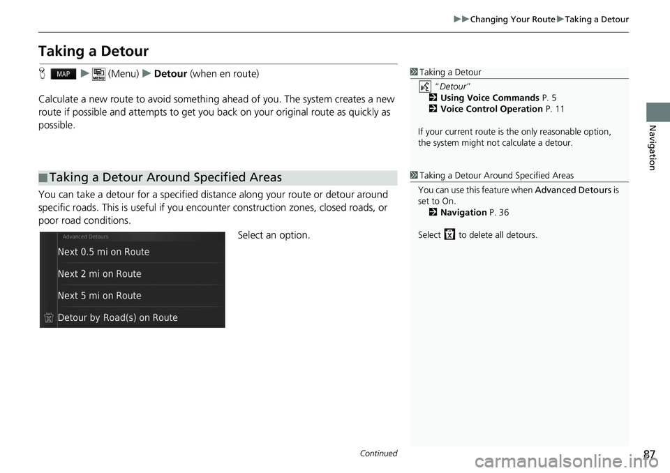HONDA HR-V 2019  Navigation Manual (in English) 87
uu Changing Your Route  u Taking a Detour
Continued
Navigation
Taking a Detour
H     u      (Menu)     u     Detour  (when en route)
Calculate a new route to avoid something  ahead of 
 you. The sy