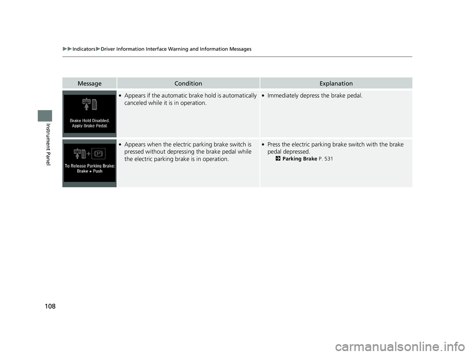 HONDA INSIGHT 2019 Owners Manual (in English) 108
uuIndicators uDriver Information Interface Wa rning and Information Messages
Instrument Panel
MessageConditionExplanation
●Appears if the automatic brake hold is automatically
canceled while it HONDA INSIGHT 2019 Owners Manual (in English) 108
uuIndicators uDriver Information Interface Wa rning and Information Messages
Instrument Panel
MessageConditionExplanation
●Appears if the automatic brake hold is automatically
canceled while it
