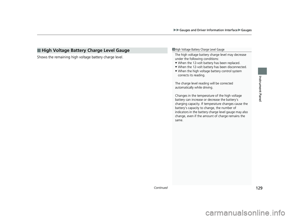 HONDA INSIGHT 2019 Owners Manual (in English) Continued129
uuGauges and Driver Information Interface uGauges
Instrument Panel
Shows the remaining high voltage battery charge level.
■High Voltage Battery Charge Level Gauge1High Voltage Battery C HONDA INSIGHT 2019 Owners Manual (in English) Continued129
uuGauges and Driver Information Interface uGauges
Instrument Panel
Shows the remaining high voltage battery charge level.
■High Voltage Battery Charge Level Gauge1High Voltage Battery C