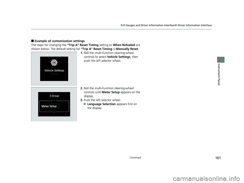 HONDA INSIGHT 2019 Owners Manual (in English) 161
uuGauges and Driver Information Interface uDriver Information Interface
Continued
Instrument Panel
■Example of customization settings
The steps for changing the “Trip A” Reset Timing settin HONDA INSIGHT 2019 Owners Manual (in English) 161
uuGauges and Driver Information Interface uDriver Information Interface
Continued
Instrument Panel
■Example of customization settings
The steps for changing the “Trip A” Reset Timing settin