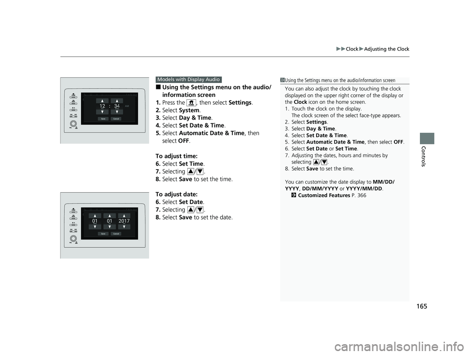 HONDA INSIGHT 2019 Owners Manual (in English) 165
uuClock uAdjusting the Clock
Controls
■Using the Settings menu on the audio/
information screen
1. Press the , then select Settings.
2. Select System.
3. Select Day & Time.
4. Select Set Da HONDA INSIGHT 2019 Owners Manual (in English) 165
uuClock uAdjusting the Clock
Controls
■Using the Settings menu on the audio/
information screen
1. Press the , then select Settings.
2. Select System.
3. Select Day & Time.
4. Select Set Da