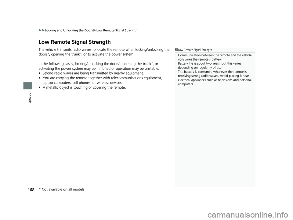 HONDA INSIGHT 2019 Owners Manual (in English) 168
uuLocking and Unlocking the Doors uLow Remote Signal Strength
Controls
Low Remote Signal Strength
The vehicle transmits radio waves to locate the remote when locking/unlocking the
doors*, openin HONDA INSIGHT 2019 Owners Manual (in English) 168
uuLocking and Unlocking the Doors uLow Remote Signal Strength
Controls
Low Remote Signal Strength
The vehicle transmits radio waves to locate the remote when locking/unlocking the
doors*, openin