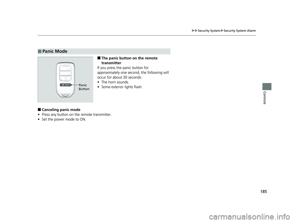 HONDA INSIGHT 2019 (in English) User Guide 185
uuSecurity System uSecurity System Alarm
Controls
■The panic button on the remote
transmitter
If you press the panic button for
approximately one second, the following will
occur for about 30 HONDA INSIGHT 2019 (in English) User Guide 185
uuSecurity System uSecurity System Alarm
Controls
■The panic button on the remote
transmitter
If you press the panic button for
approximately one second, the following will
occur for about 30