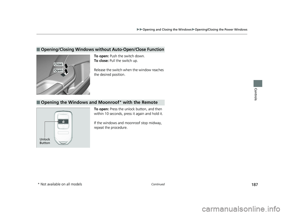 HONDA INSIGHT 2019 Owners Manual (in English) 187
uuOpening and Closing the Windows uOpening/Closing the Power Windows
Continued
Controls
To open: Push the switch down.
To close: Pull the switch up.
Release the switch when the window reaches
t HONDA INSIGHT 2019 Owners Manual (in English) 187
uuOpening and Closing the Windows uOpening/Closing the Power Windows
Continued
Controls
To open: Push the switch down.
To close: Pull the switch up.
Release the switch when the window reaches
t
