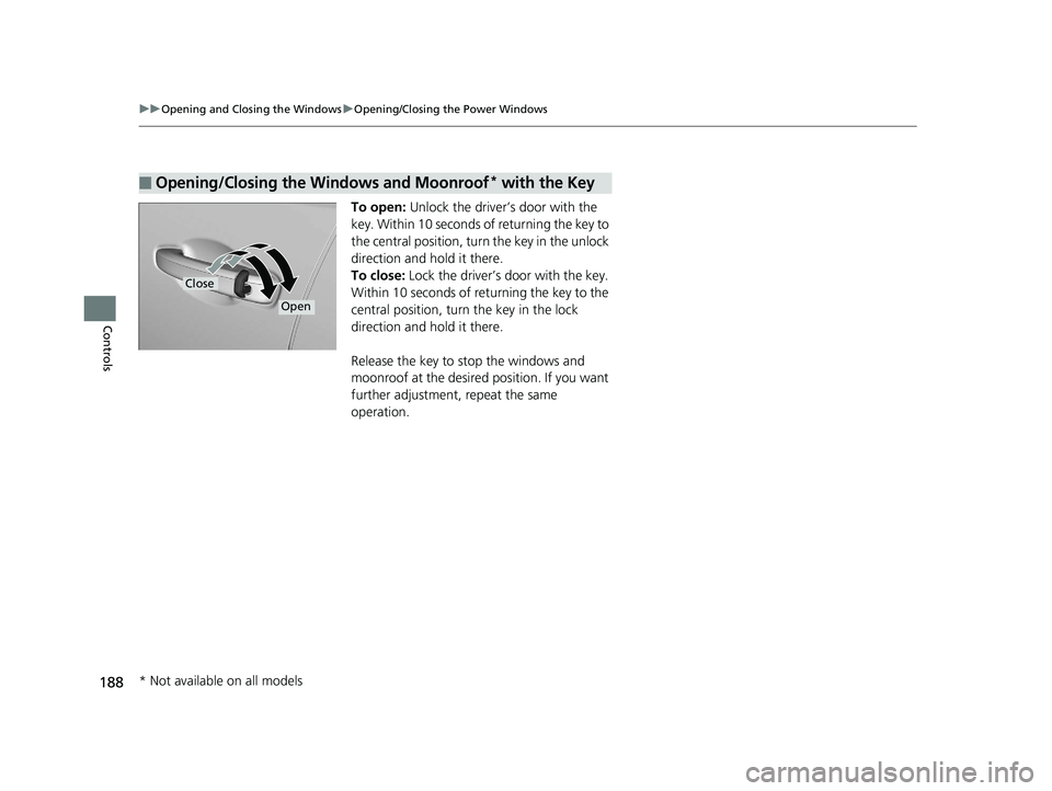 HONDA INSIGHT 2019 (in English) User Guide 188
uuOpening and Closing the Windows uOpening/Closing th e Power Windows
Controls
To open: Unlock the driver’s door with the
key. Within 10 seconds of returning the key to
the central position, t HONDA INSIGHT 2019 (in English) User Guide 188
uuOpening and Closing the Windows uOpening/Closing th e Power Windows
Controls
To open: Unlock the driver’s door with the
key. Within 10 seconds of returning the key to
the central position, t