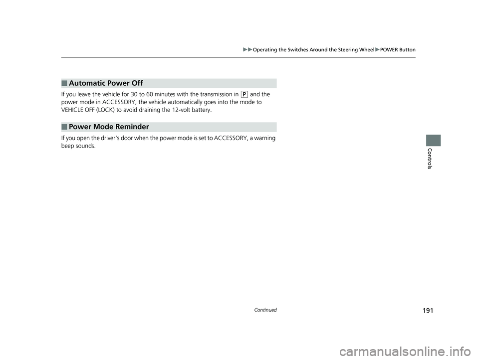 HONDA INSIGHT 2019  Owners Manual (in English) 191
uuOperating the Switches Around the Steering Wheel uPOWER Button
Continued
Controls
If you leave the vehicle for 30 to  60 minutes with the transmission in (P and the 
power mode in ACCESSORY, the
