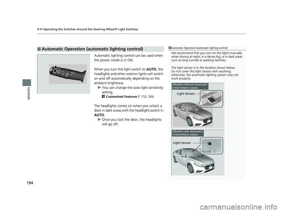 HONDA INSIGHT 2019 (in English) Owners Guide uuOperating the Switches Around the Steering Wheel uLight Switches
194
Controls
Automatic lighting control can be used when
the power mode is in ON.
When you turn the light switch to AUTO, the
head HONDA INSIGHT 2019 (in English) Owners Guide uuOperating the Switches Around the Steering Wheel uLight Switches
194
Controls
Automatic lighting control can be used when
the power mode is in ON.
When you turn the light switch to AUTO, the
head